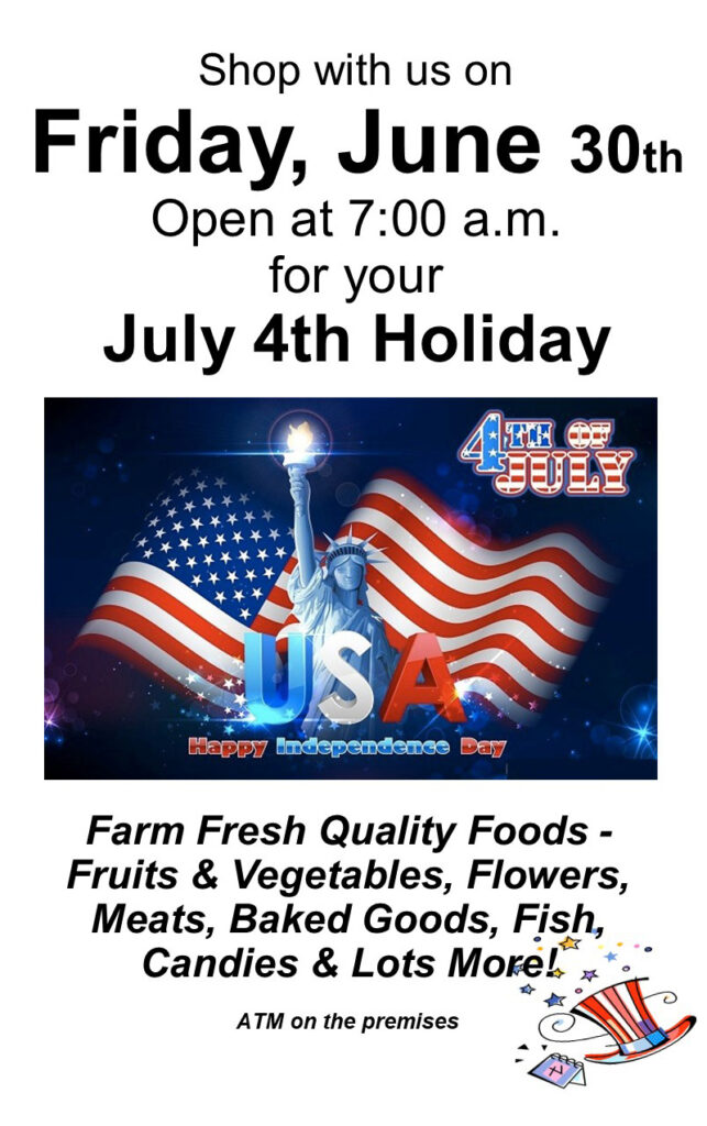 Happy Fourth of July graphic of flag waiving behind Statue of Liberty. Open Friday, June 30th, 2023 7AM to 6PM for farm fresh quality shopping.